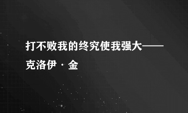 打不败我的终究使我强大——克洛伊·金