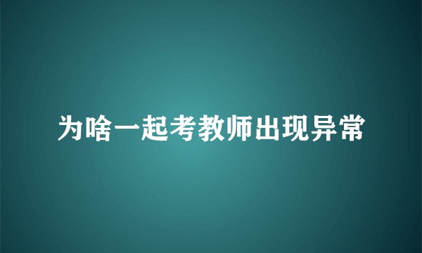 为啥一起考教师出现异常