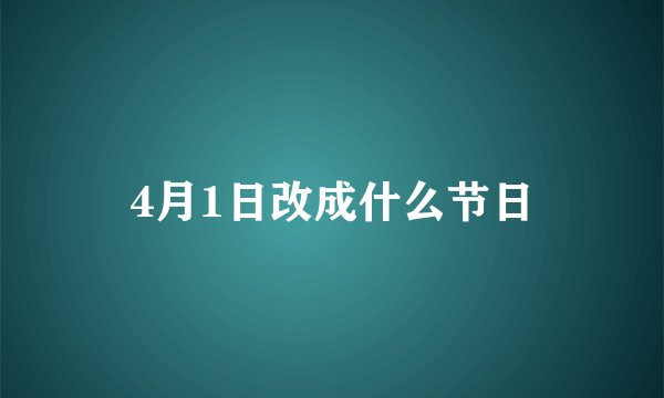 4月1日改成什么节日