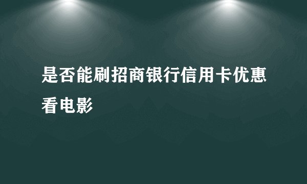 是否能刷招商银行信用卡优惠看电影
