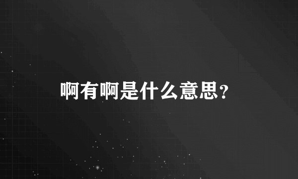 啊有啊是什么意思？