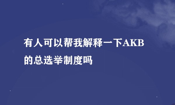 有人可以帮我解释一下AKB的总选举制度吗