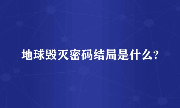 地球毁灭密码结局是什么?
