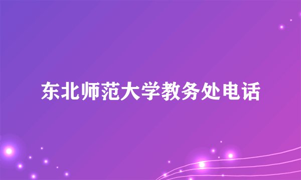 东北师范大学教务处电话