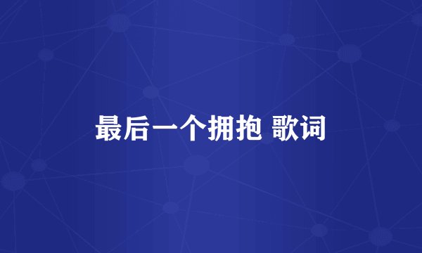 最后一个拥抱 歌词