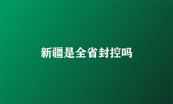 新疆是全省封控吗