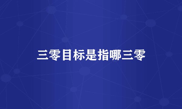 三零目标是指哪三零