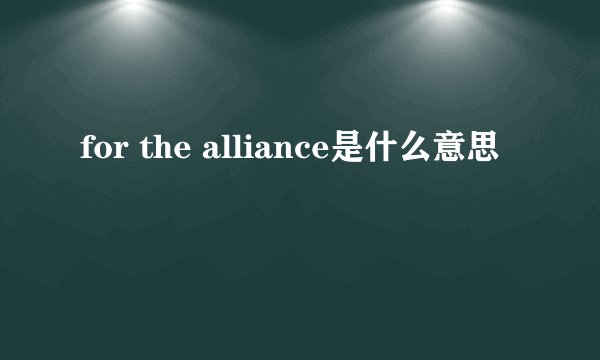 for the alliance是什么意思