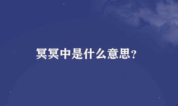 冥冥中是什么意思？