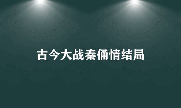 古今大战秦俑情结局