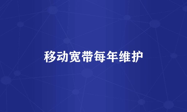 移动宽带每年维护