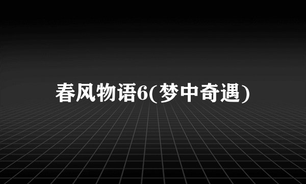 春风物语6(梦中奇遇)