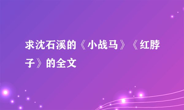 求沈石溪的《小战马》《红脖子》的全文