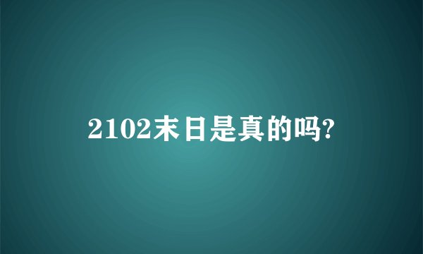 2102末日是真的吗?