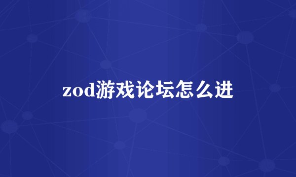 zod游戏论坛怎么进