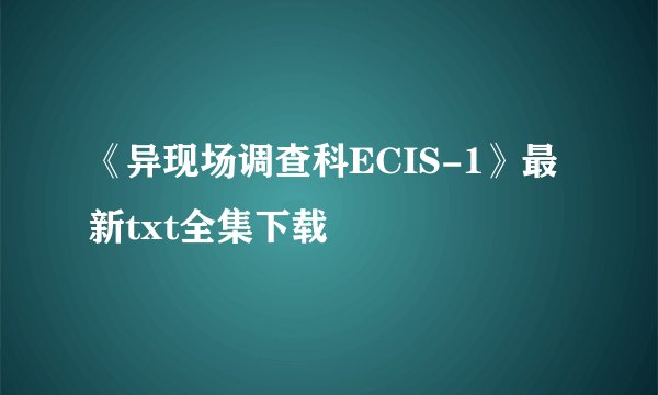 《异现场调查科ECIS-1》最新txt全集下载