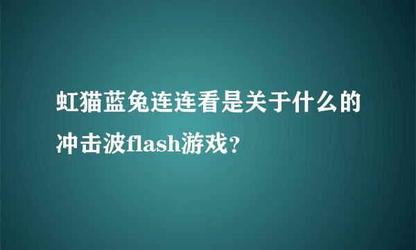 虹猫蓝兔连连看是关于什么的冲击波flash游戏？