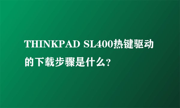 THINKPAD SL400热键驱动的下载步骤是什么?