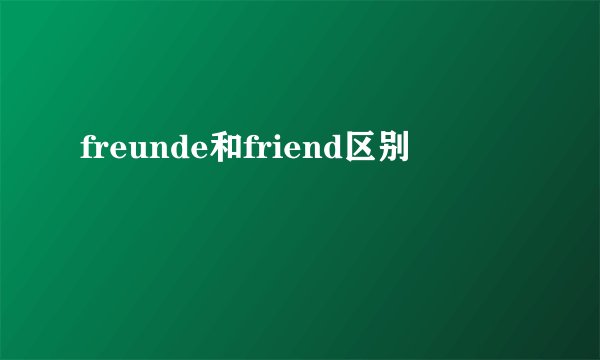 freunde和friend区别