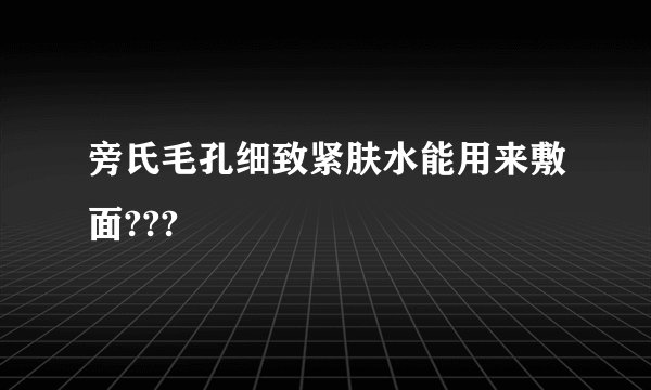 旁氏毛孔细致紧肤水能用来敷面???