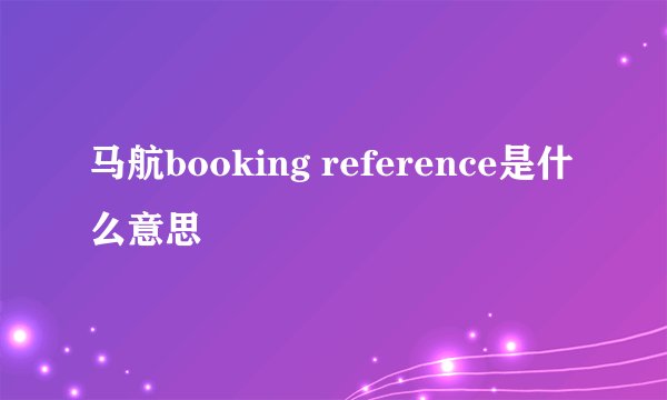 马航booking reference是什么意思