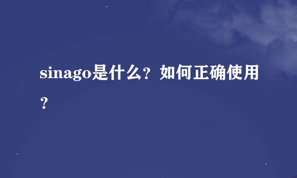 sinago是什么？如何正确使用？