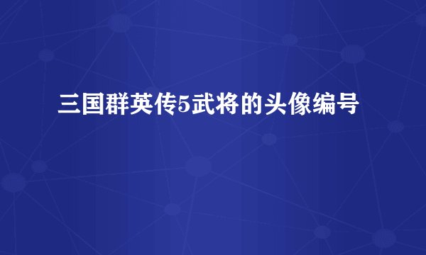 三国群英传5武将的头像编号
