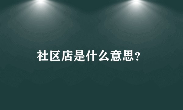 社区店是什么意思？