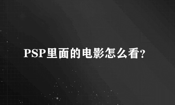 PSP里面的电影怎么看？