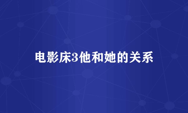 电影床3他和她的关系