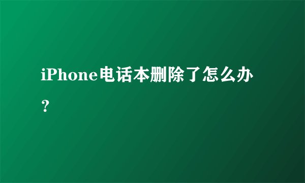 iPhone电话本删除了怎么办？