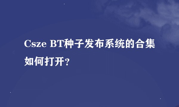 Csze BT种子发布系统的合集如何打开？