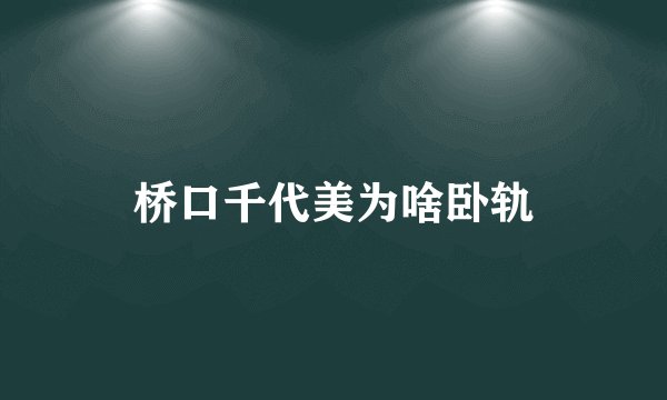 桥口千代美为啥卧轨