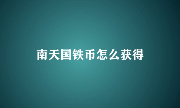 南天国铁币怎么获得