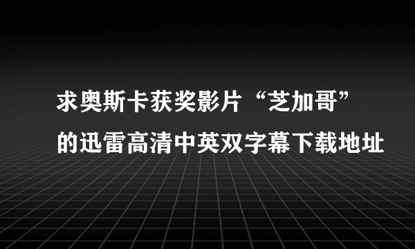求奥斯卡获奖影片“芝加哥”的迅雷高清中英双字幕下载地址