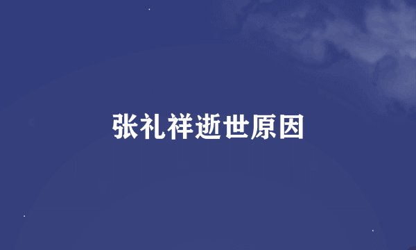 张礼祥逝世原因