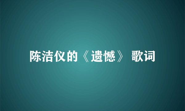 陈洁仪的《遗憾》 歌词
