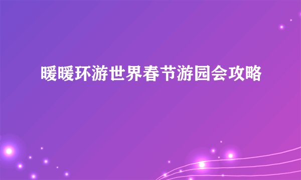 暖暖环游世界春节游园会攻略