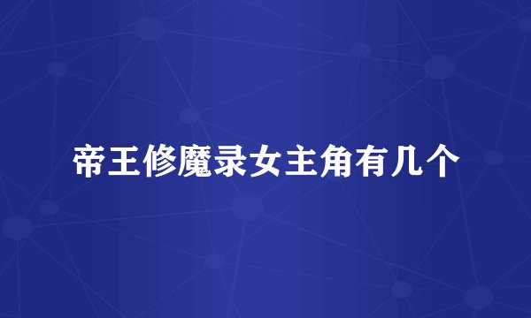 帝王修魔录女主角有几个