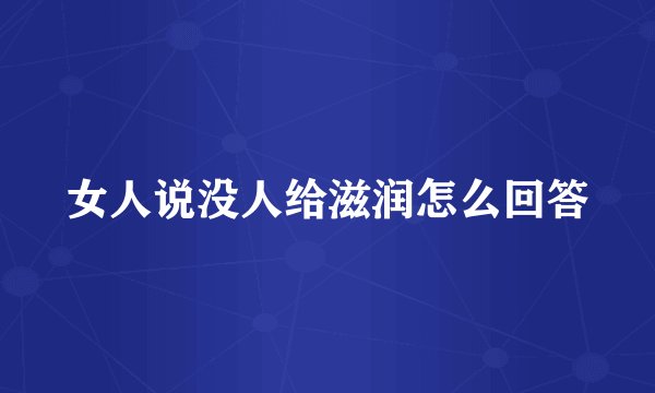 女人说没人给滋润怎么回答
