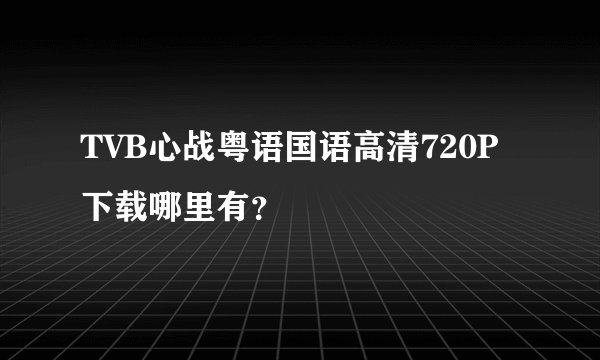 TVB心战粤语国语高清720P下载哪里有？