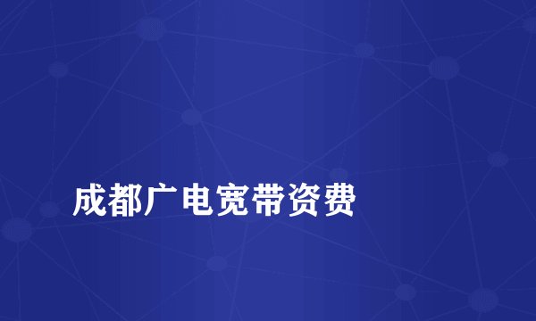 
成都广电宽带资费

