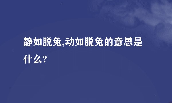 静如脱兔,动如脱兔的意思是什么?