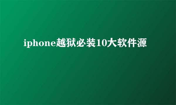 iphone越狱必装10大软件源