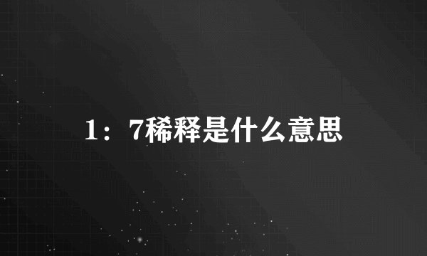 1：7稀释是什么意思