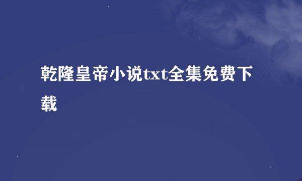 乾隆皇帝小说txt全集免费下载