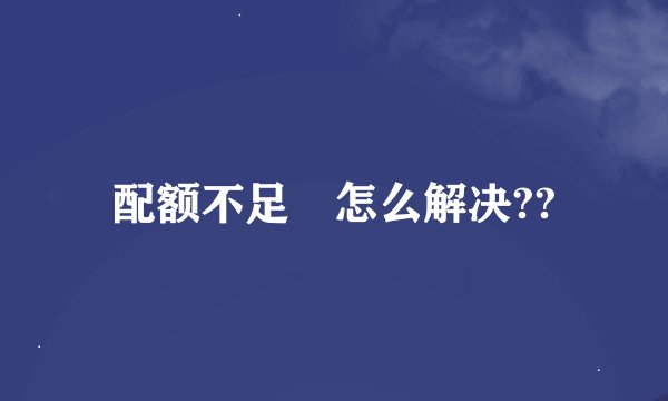 配额不足 怎么解决??