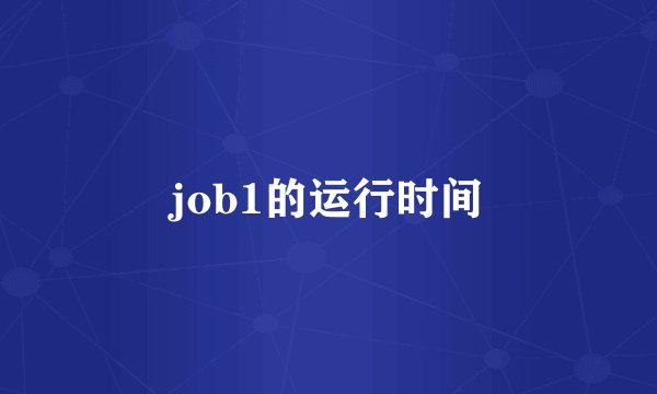 job1的运行时间