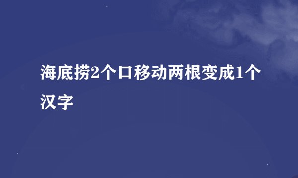 海底捞2个口移动两根变成1个汉字