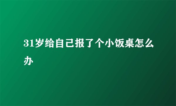 31岁给自己报了个小饭桌怎么办